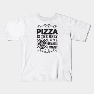 Pizza is the Only Love Triangle I Want Kids T-Shirt